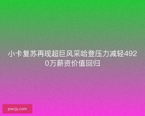 小卡复苏再现超巨风采哈登压力减轻4920万薪资价值回归
